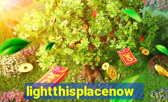 lightthisplacenow -notpron